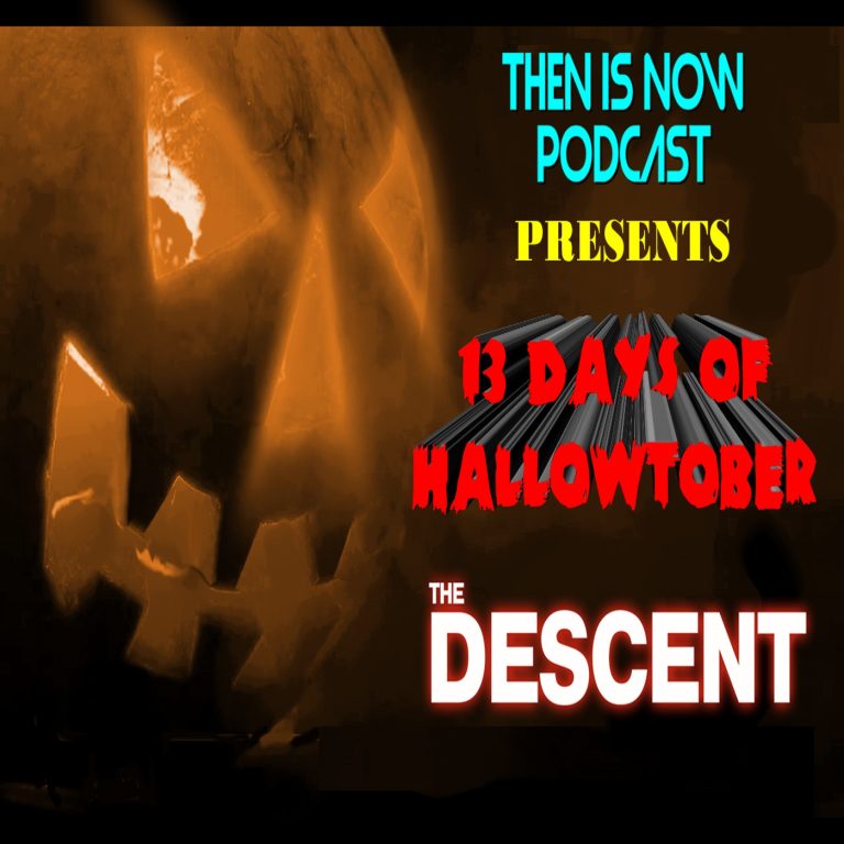Then Is Now Podcast 18: Then Is Now Episode 18 – 13 Days of Hallowtober – The Descent (2005)
