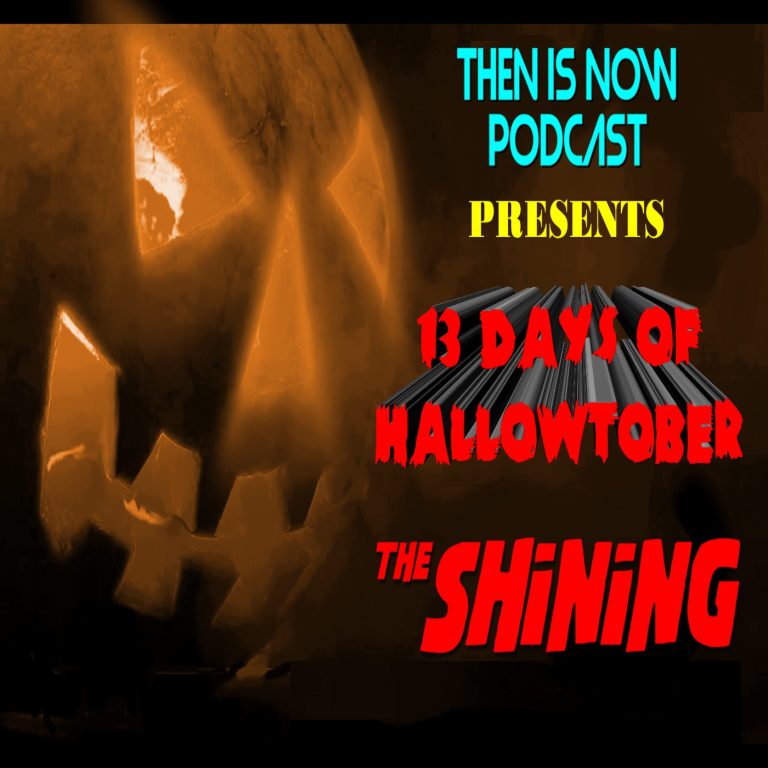 Then Is Now Podcast 11: Then Is Now Episode 11 – 13 Days of Hallowtober – The Shining (1980)