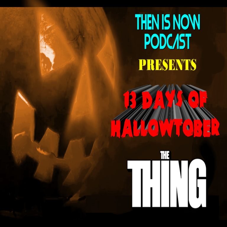 Then Is Now Podcast 12: Then Is Now Episode 12 – 13 Days of Hallowtober – The Thing (1982)