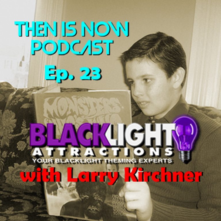 Then Is Now Podcast 23: Then Is Now Episode 23 – Blacklight Attractions with Larry Kirchner