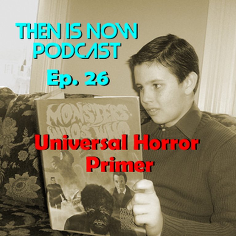 Then Is Now Podcast 26: Then Is Now Episode 26 – Universal Horror Primer
