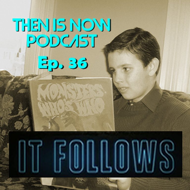 Then Is Now Podcast 36: Then Is Now Episode 36 – It Follows (2014)