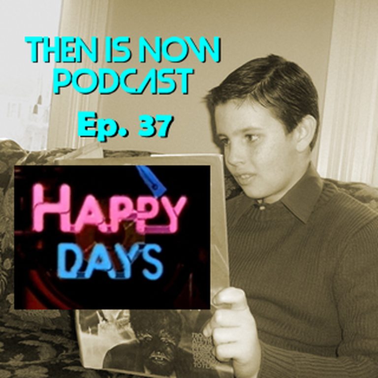 Then Is Now Podcast 37: Then Is Now Episode 37 – Happy Days Crossover