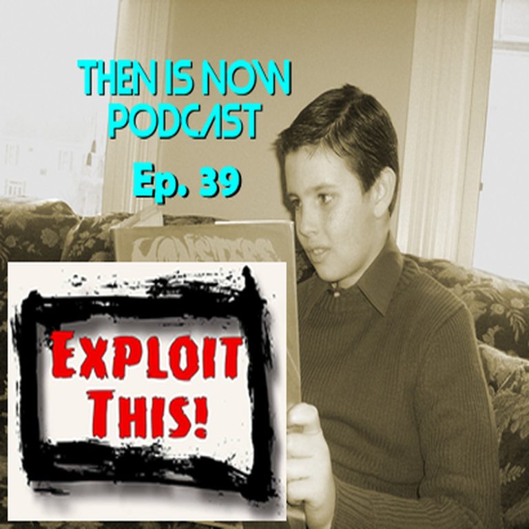 Then Is Now Podcast 39: Then Is Now Episode 39 – Exploit This!