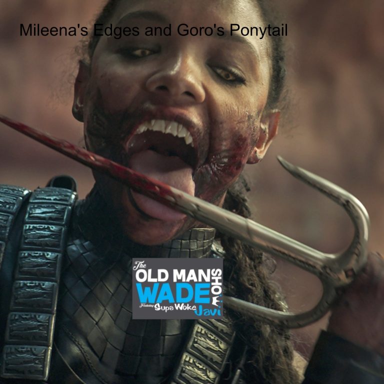 The Old Man Wade Show 223: Mileena’s Edges and Goro’s Ponytail