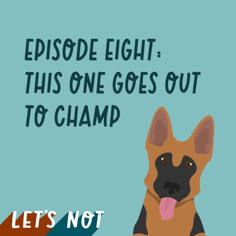 Let’s Not 8: Episode 8: This one goes out to Champ