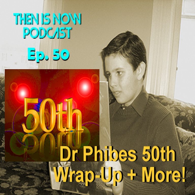 Then Is Now Podcast 50: Then Is Now Episode 50 – Dr Phibes 50th Anniversary Wrap-Up + More!