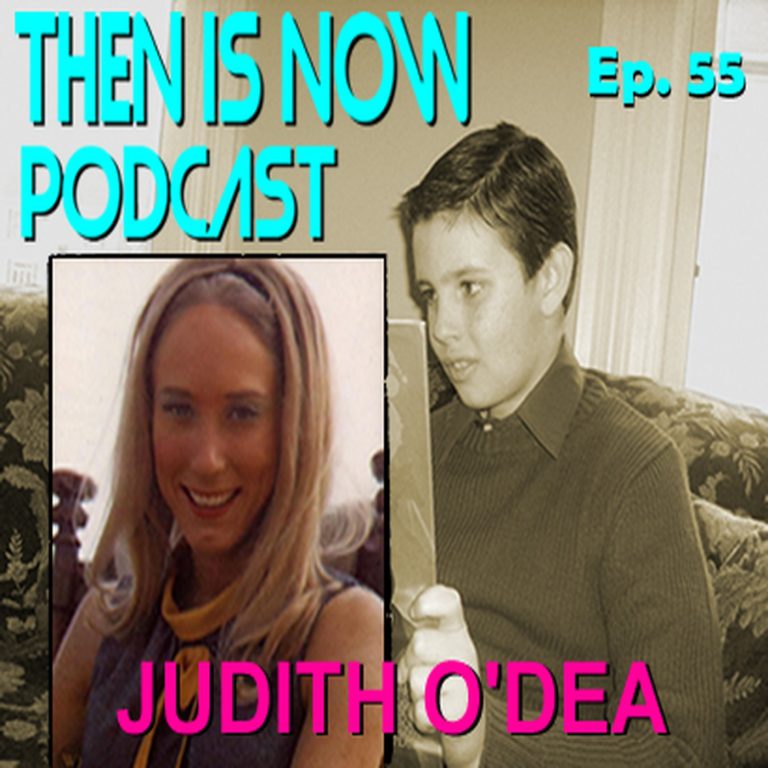 Then Is Now Podcast 55: Then Is Now Episode 55 – Judith O’Dea
