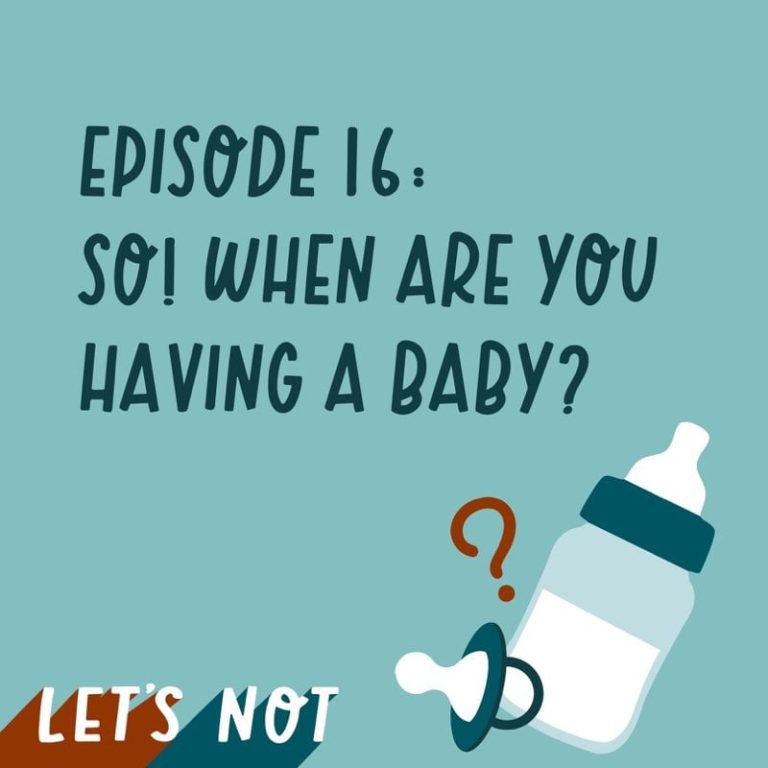 Let’s Not 16: Episode 16: So! When are you having a baby?