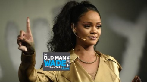 The Old Man Wade Show 239: Agnostic as Fvck and Billionaire Rihanna