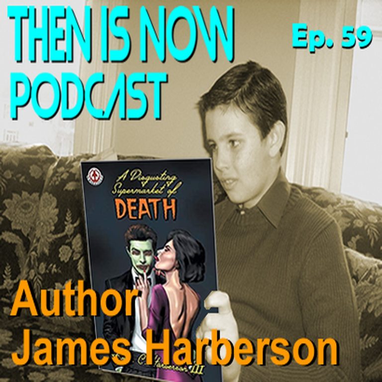 Then Is Now Podcast 59: Then Is Now Podcast Episode 59 – Jim Harberson – A Disgusting Supermarket of Death