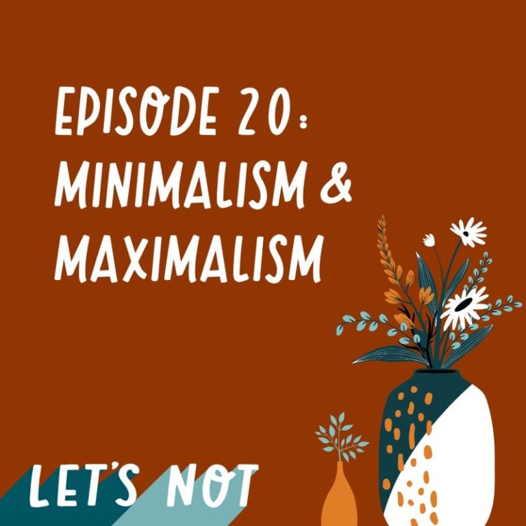 Let’s Not 20: Episode 20: Minimalism & Maximalism