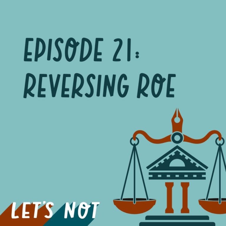 Let’s Not 21: Episode 21: Reversing Roe