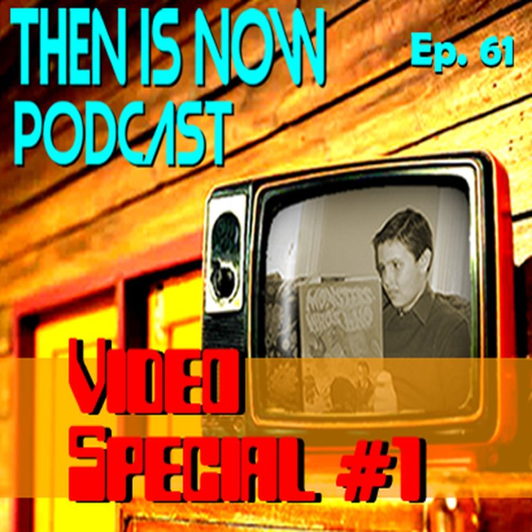 Then Is Now Podcast 61: Then Is Now Episode 61 – Video Special #1