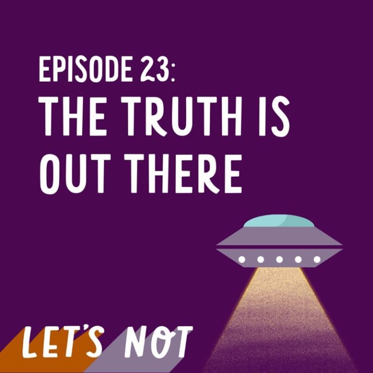 Let’s Not 23: Episode 23: The Truth Is Out There