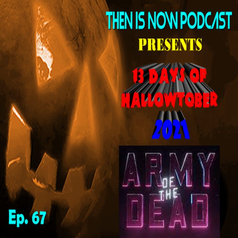 Then Is Now Podcast 67: Then Is Now Episode 67 – 13 Days of Hallowtober 2021 – Army of the Dead (2021)