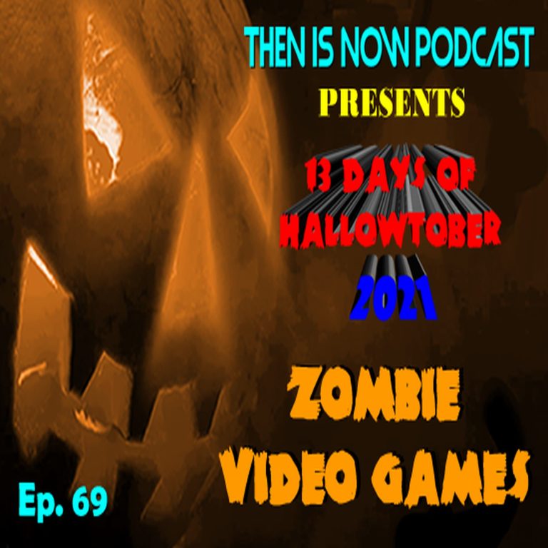 Then Is Now Podcast 69: Then Is Now Episode 69 – 13 Days of Hallowtober 2021 – Zombie Video Games
