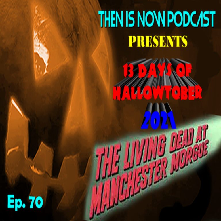 Then Is Now Podcast 70: Then Is Now Episode 70 – 13 Days of Hallowtober 2021 – The Living Dead at Manchester Morgue (1974)