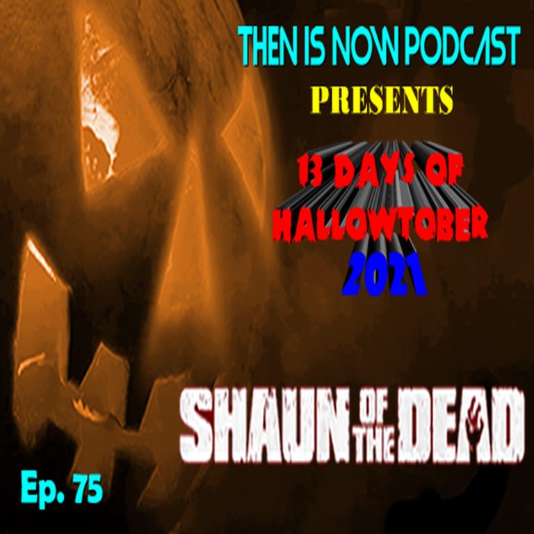 Then Is Now Podcast 75: Then Is Now Episode 75 – 13 Days of Hallowtober 2021 – Shaun of the Dead (2006)