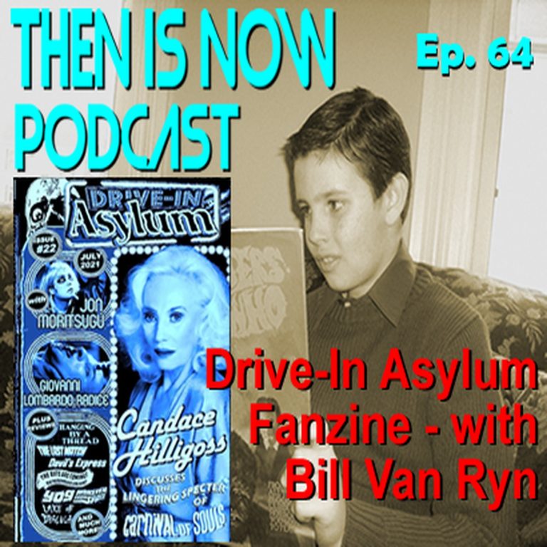 Then Is Now Podcast 64: Then Is Now Episode 64 – Drive-In Asylum Fanzine with Bill Van Ryn