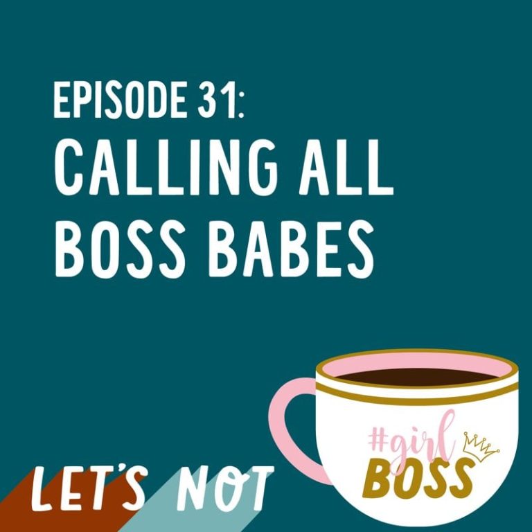 Let’s Not 31: Episode 31: Calling All Boss Babes
