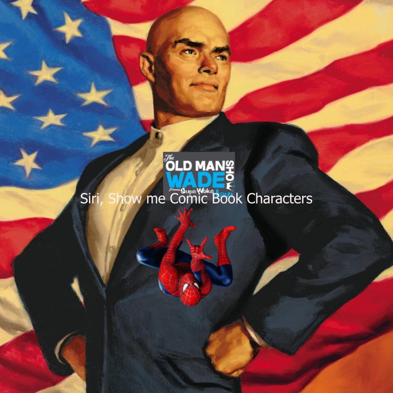 The Old Man Wade Show 246: Siri, Show me Comic Book Characters