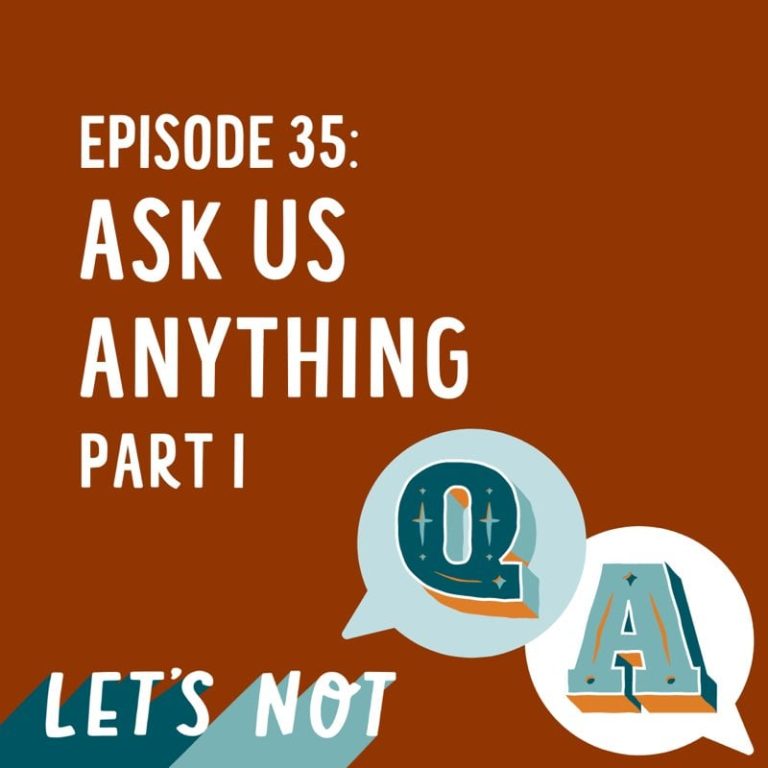 Let’s Not 35: Episode 35: Ask Us Anything, Part 1