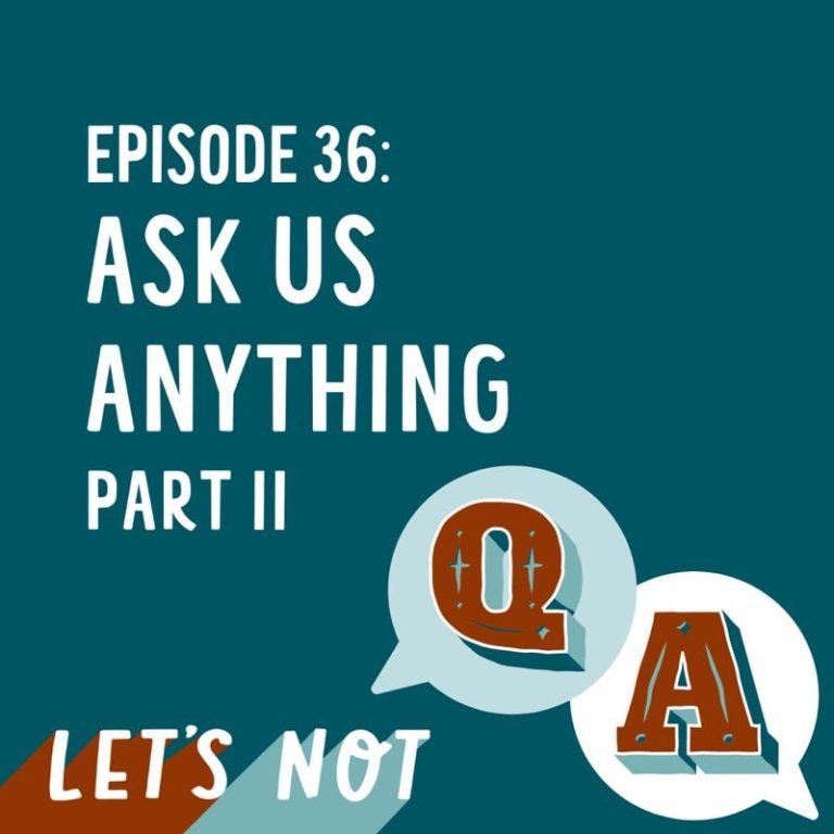 Let’s Not 36: Episode 36: Ask Us Anything, Part II