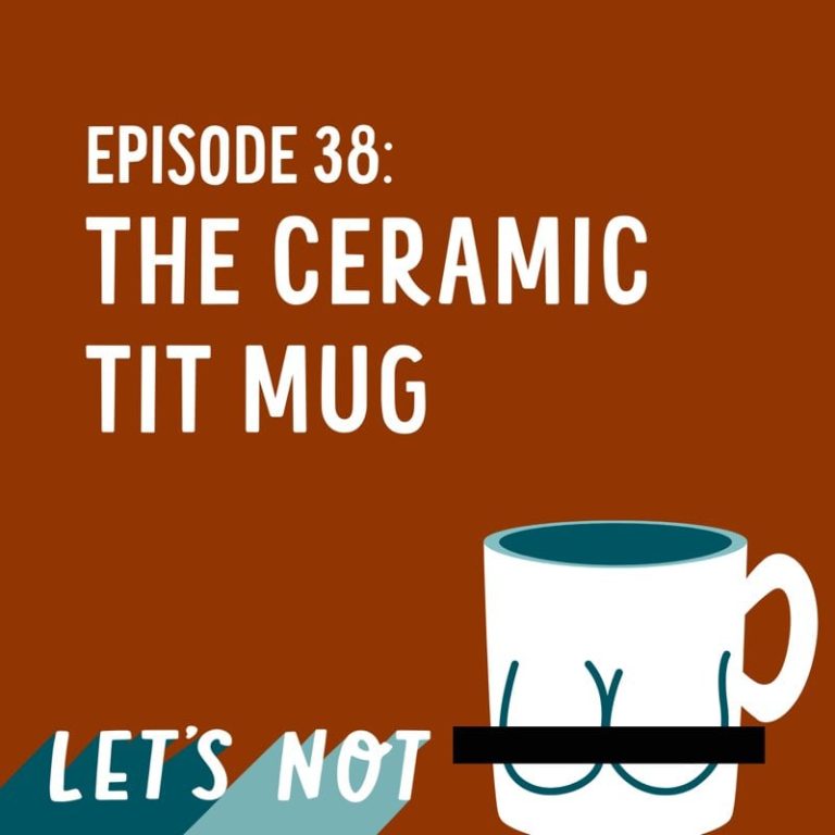 Let’s Not 38: Episode 38: The Ceramic Tit Mug