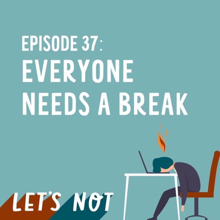 Let’s Not 37: Episode 37: Everyone Needs A Break