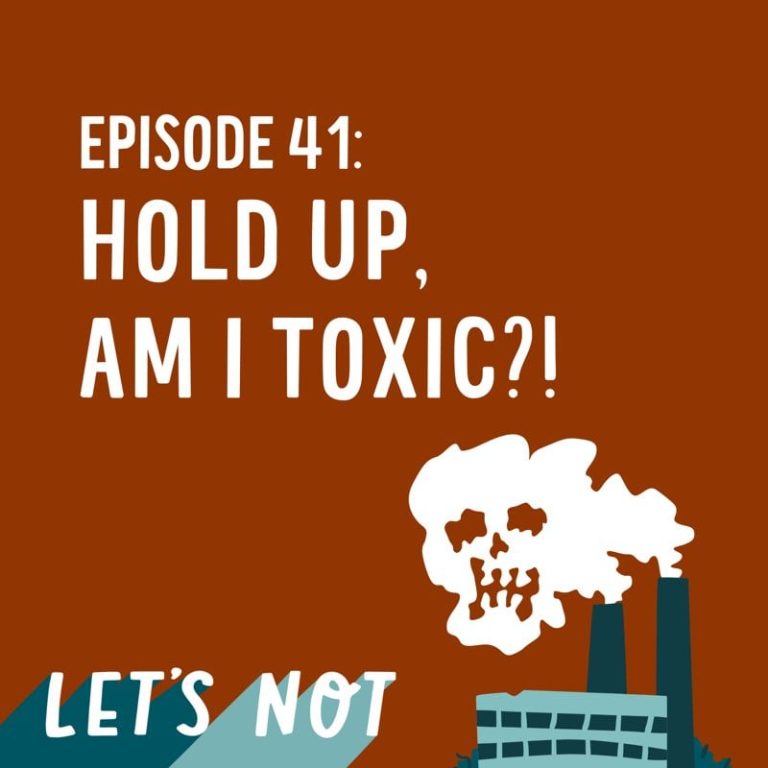 Let’s Not 41: Episode 41: Hold Up, Am I Toxic?!