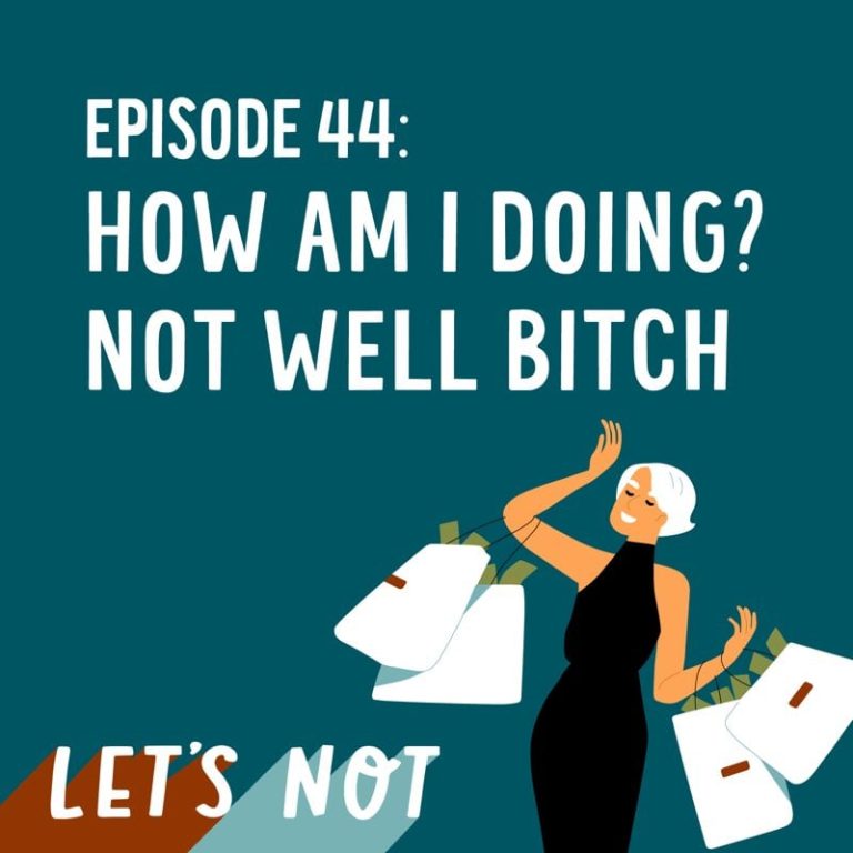 Let’s Not 44: Episode 44: How I’m Doing? Not Well Bitch
