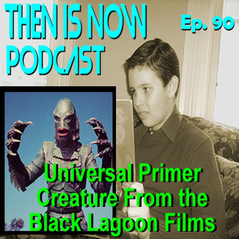 Then Is Now Podcast 90: Then Is Now Episode 90 – Universal Primer – The Creature From the Black Lagoon Films