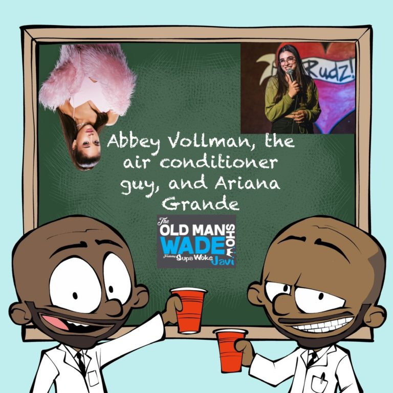 The Old Man Wade Show 256: Abbey Vollman, Ariana Grande, and the Air Conditioner Guy
