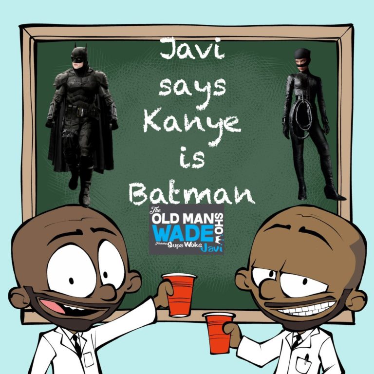 The Old Man Wade Show 255: Javi says Kanye is Batman