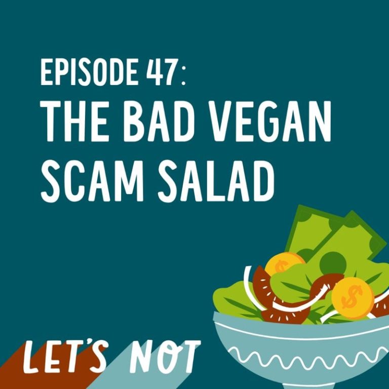 Let’s Not 47: Episode 47: The Bad Vegan Scam Salad