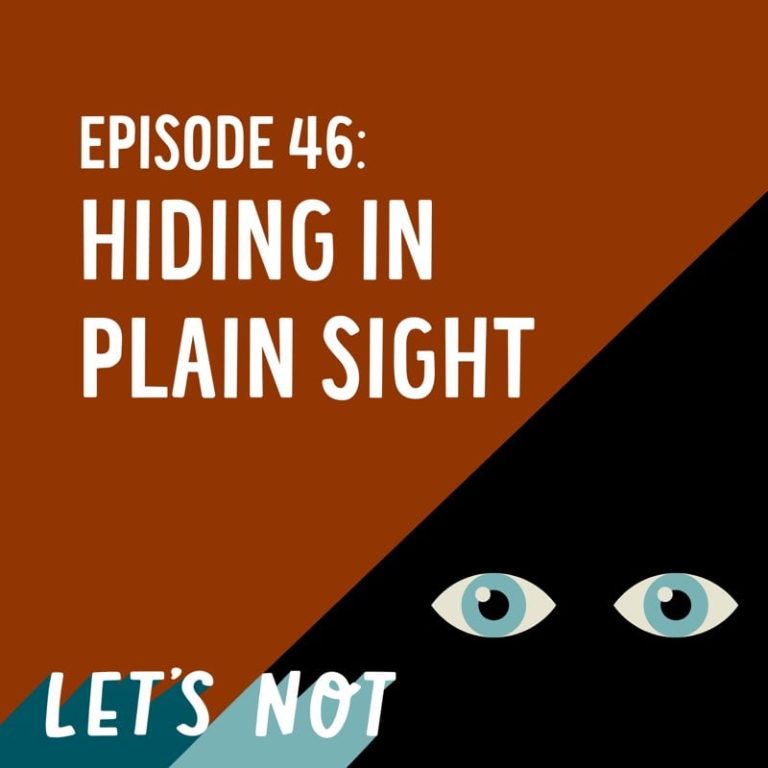 Let’s Not 46: Episode 46: Hiding In Plain Sight