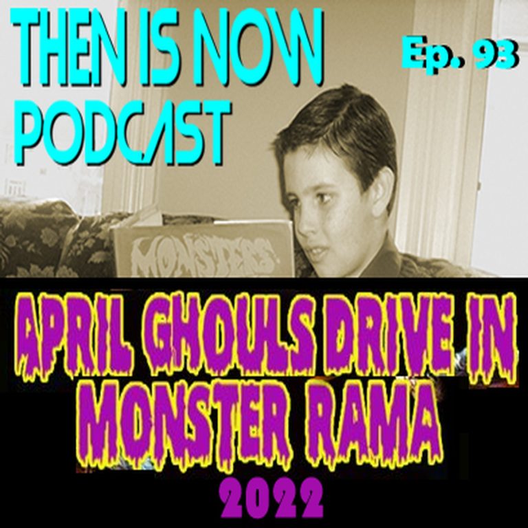 Then Is Now Podcast 93: Then Is Now Episode 93 – Mini Special #4 – April Ghoul’s Drive-In Monster-Rama 2022