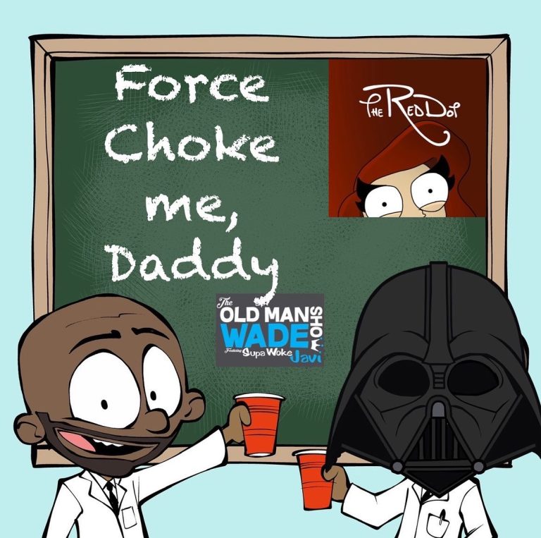 The Old Man Wade Show 259: Force Choke me Daddy!
