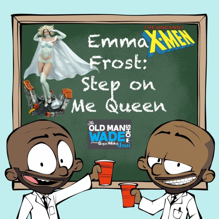 The Old Man Wade Show 262: Emma Frost: Step On Me Queen
