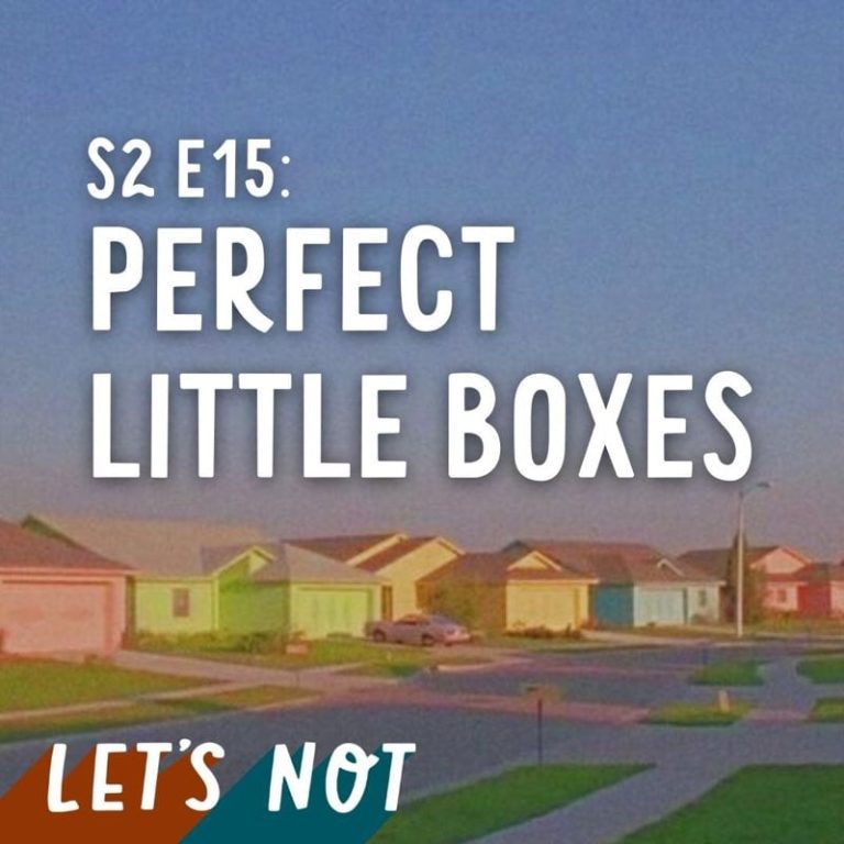Let’s Not 15: Episode 15: Pretty Little Boxes