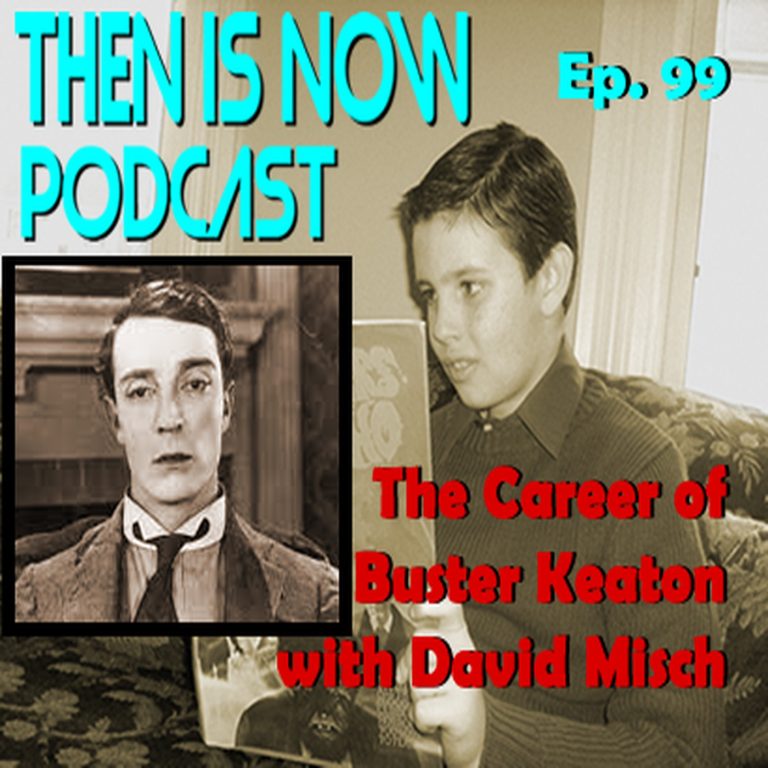 Then Is Now Podcast 99: Then Is Now Episode 99 – The Career of Buster Keaton with David Misch