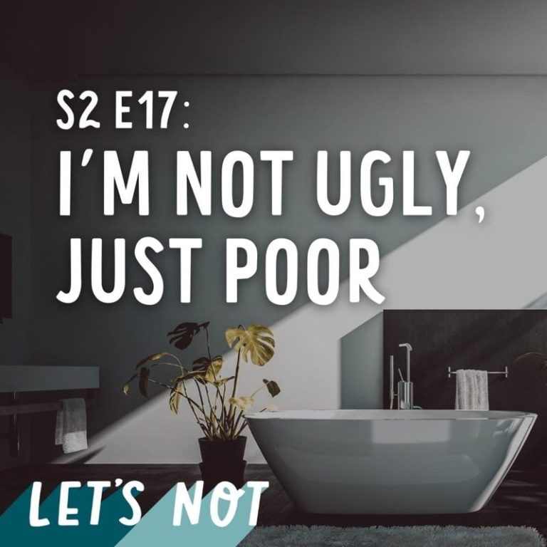 Let’s Not 17: Episode 17: I’m Not Ugly, Just Poor