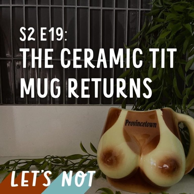 Let’s Not 19: Episode 19: The Ceramic Tit Mug Returns