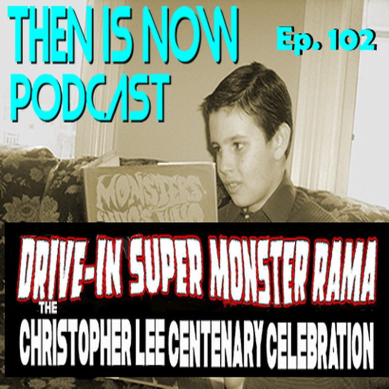 Then Is Now Podcast 102: Then Is Now Ep. 102 -Drive-In Super Monster-Rama Presents The Christopher Lee Centenary Celebration Sept 23 & 24, 2022 – with George and Gene