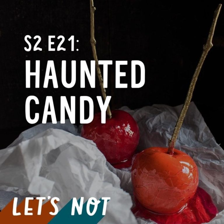 Let’s Not 21: Episode 21: Haunted Candy