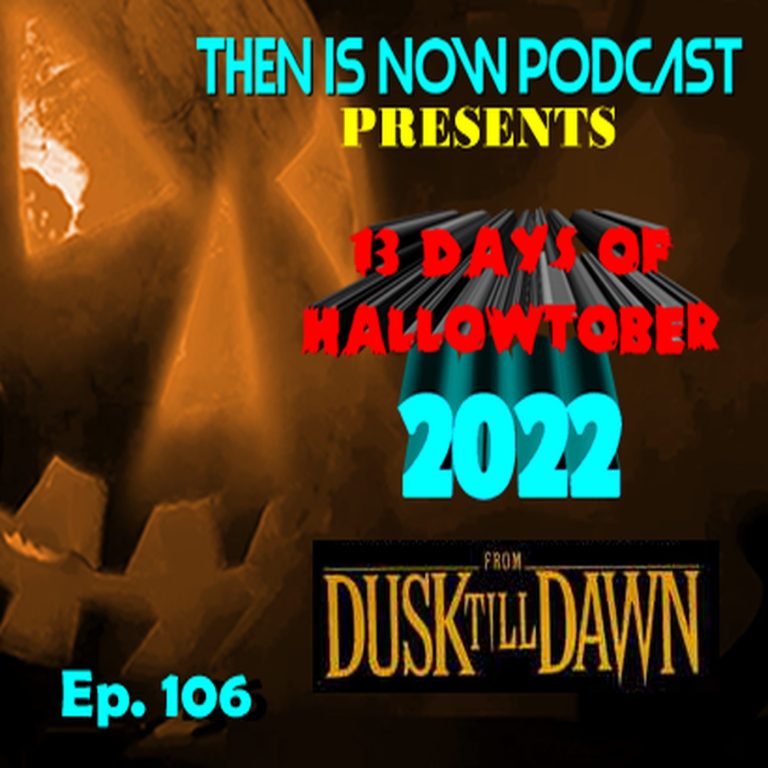 Then Is Now Podcast 106: Then Is Now Ep. 106 – 13 Days of Hallowtober 2022 –  From Dusk Till Dawn (1996)
