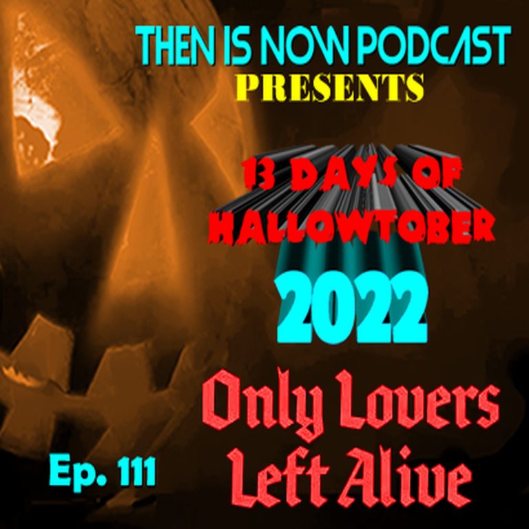 Then Is Now Podcast 111: Then Is Now Ep 111 – 13 Days of Hallowtober 2022 –  Only Lovers Left Alive (2014)
