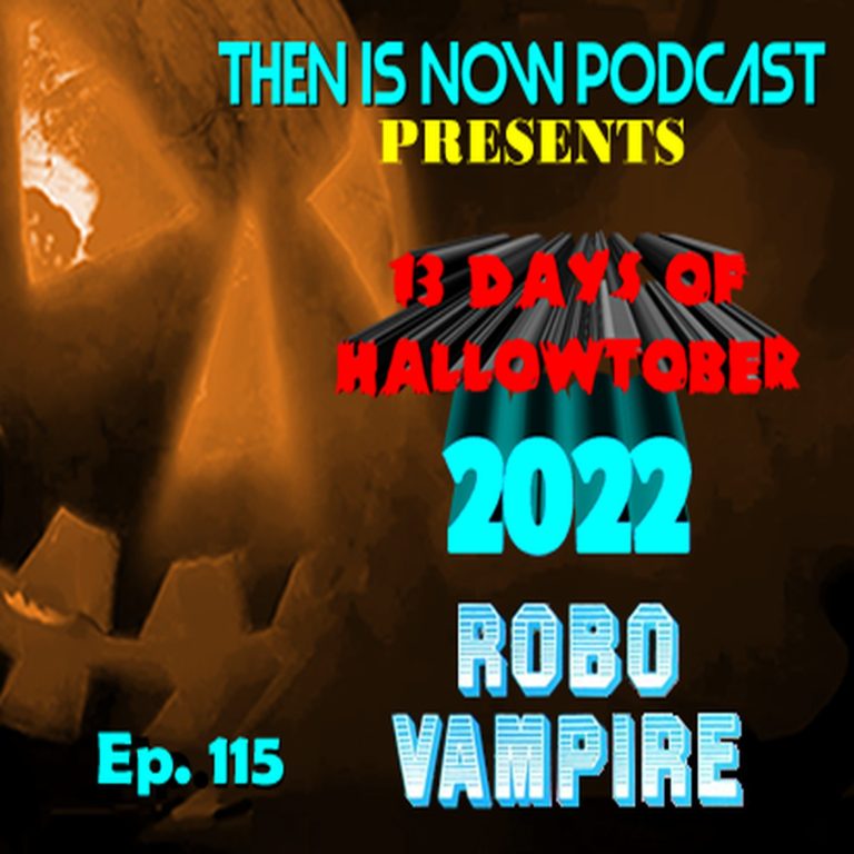 Then Is Now Podcast 115: Then Is Now Ep. 115 – 13 Days of Hallowtober 2022 – Robo Vampire (1988)