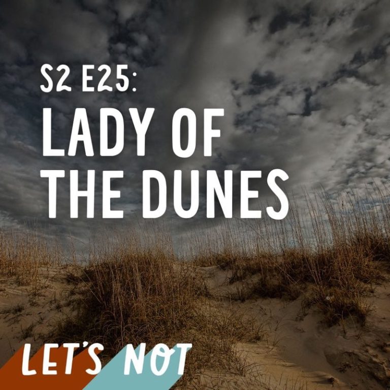 Let’s Not 25: Episode 25: Lady of the Dunes